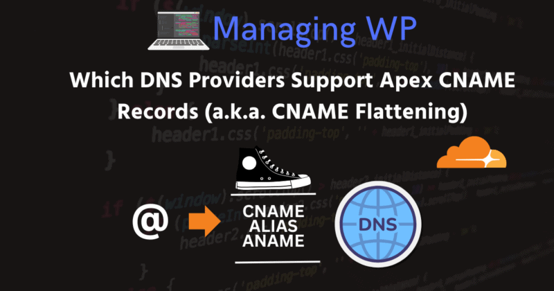 Which DNS Providers Support Apex CNAME Records a.k.a. CNAME Flattening 2